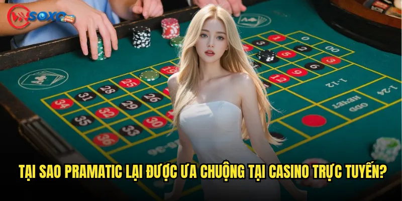 Pramatic Vnsoxo có thực sự xứng đáng với danh tiếng hàng đầu không? 2 Tại sao Pramatic lại được ưa chuộng tại casino trực tuyến?