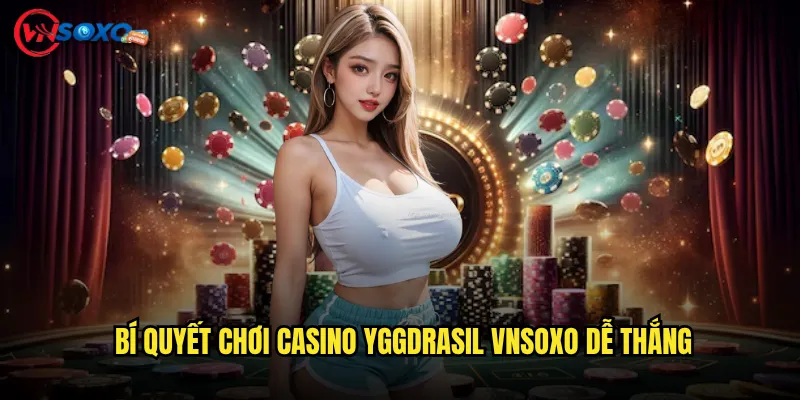 Bí Quyết Chơi Casino Yggdrasil Vnsoxo Dễ Thắng