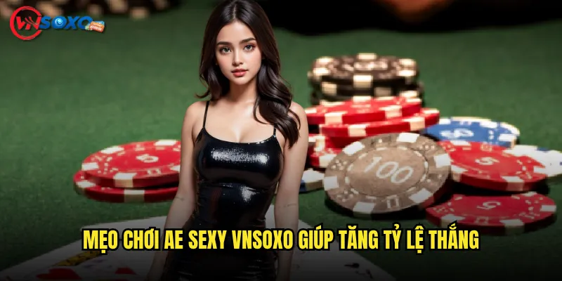 AE Sexy Vnsoxo Có Thực Sự Là Sảnh Casino Nóng Bỏng Nhất Hiện Nay? 3 Mẹo Chơi AE Sexy Vnsoxo Giúp Tăng Tỷ Lệ Thắng