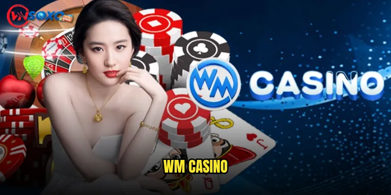 WM Casino Vnsoxo Có Xứng Danh Sảnh Casino Uy Tín Hàng Đầu? 10 WM Casino