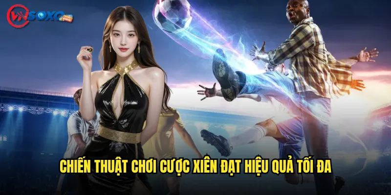 Cược xiên Vnsoxo Có Phải Là Hình Thức Giúp Nhân Đôi Lợi Nhuận Nhanh Chóng? 3 Chiến Thuật Chơi Cược xiên Đạt Hiệu Quả Tối Đa