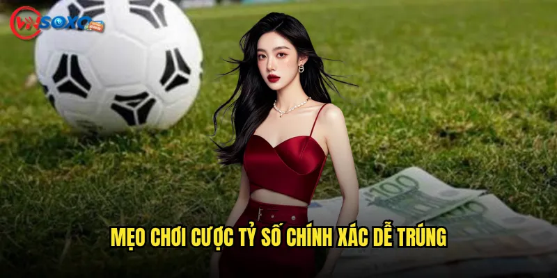 Mẹo Chơi Cược tỷ số chính xác Dễ Trúng