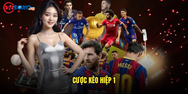 Cược kèo hiệp 1 Vnsoxo Có Thực Sự Giúp Bạn Ăn Tiền Nhanh Hơn? 8 Cược kèo hiệp 1