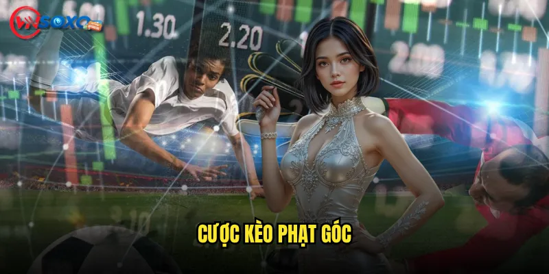 Cược kèo phạt góc Vnsoxo Có Phải Là Cách Kiếm Tiền Nhanh Cho Dân Cá Cược? 3 cược kèo phạt góc