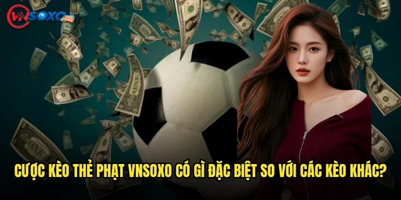 Cược kèo thẻ phạt Vnsoxo Có Thực Sự Hấp Dẫn Với Người Thích Mạo Hiểm? 2 Cược kèo thẻ phạt Vnsoxo Có Gì Đặc Biệt So Với Các Kèo Khác?