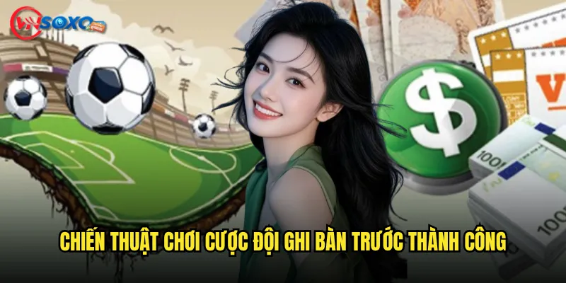 Cược đội ghi bàn trước Vnsoxo Có Phải Là Kèo Ít Rủi Ro Nhất Không? 3 Chiến Thuật Chơi Cược đội ghi bàn trước Thành Công