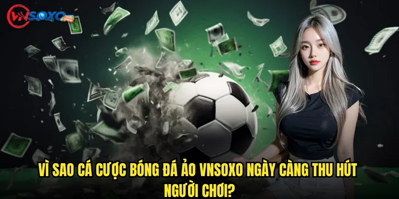 Cá cược bóng đá ảo Vnsoxo Có Phải Là Xu Hướng Mới Cho Người Thích Đổi Gió? 2 Vì Sao Cá cược bóng đá ảo Vnsoxo Ngày Càng Thu Hút Người Chơi?