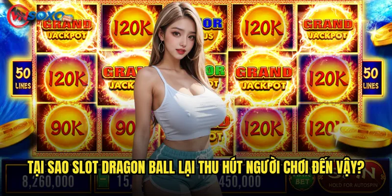 Slot Dragon Ball tại Vnsoxo có thực sự mang lại những trận đấu đầy kịch tính? 2 Tại sao Slot Dragon Ball lại thu hút người chơi đến vậy?