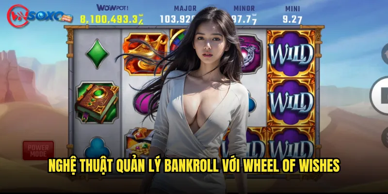 Slot Wheel of Wishes Vnsoxo có thực hiện được những ước mơ của bạn? 3 Nghệ thuật quản lý bankroll với Wheel of Wishes