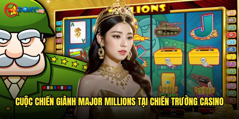 Slot Major Millions Vnsoxo có thể biến bạn thành tướng quân triệu đô? 2 Cuộc chiến giành Major Millions tại chiến trường casino