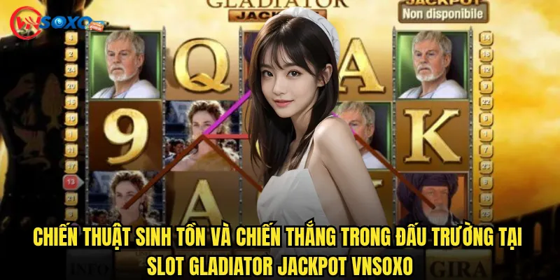 Slot Gladiator Jackpot Vnsoxo có mang lại vinh quang như đấu sĩ La Mã? 3 Chiến thuật sinh tồn và chiến thắng trong đấu trường tại Slot Gladiator Jackpot Vnsoxo