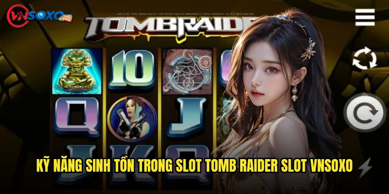 Kỹ năng sinh tồn trong Slot Tomb Raider Slot Vnsoxo
