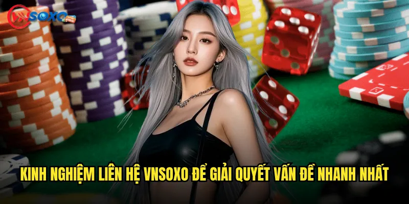 Liên hệ Vnsoxo có thật sự nhanh chóng và hiệu quả? 2 Kinh nghiệm liên hệ Vnsoxo để giải quyết vấn đề nhanh nhất